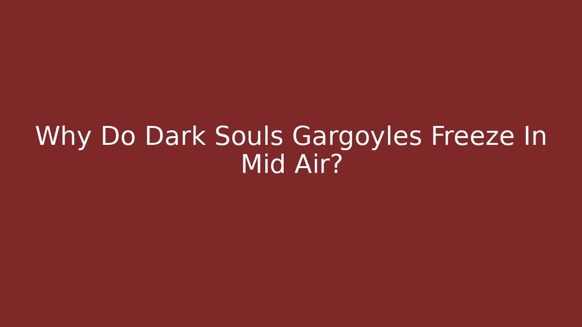 Why Do Dark Souls Gargoyles Freeze In Mid Air?