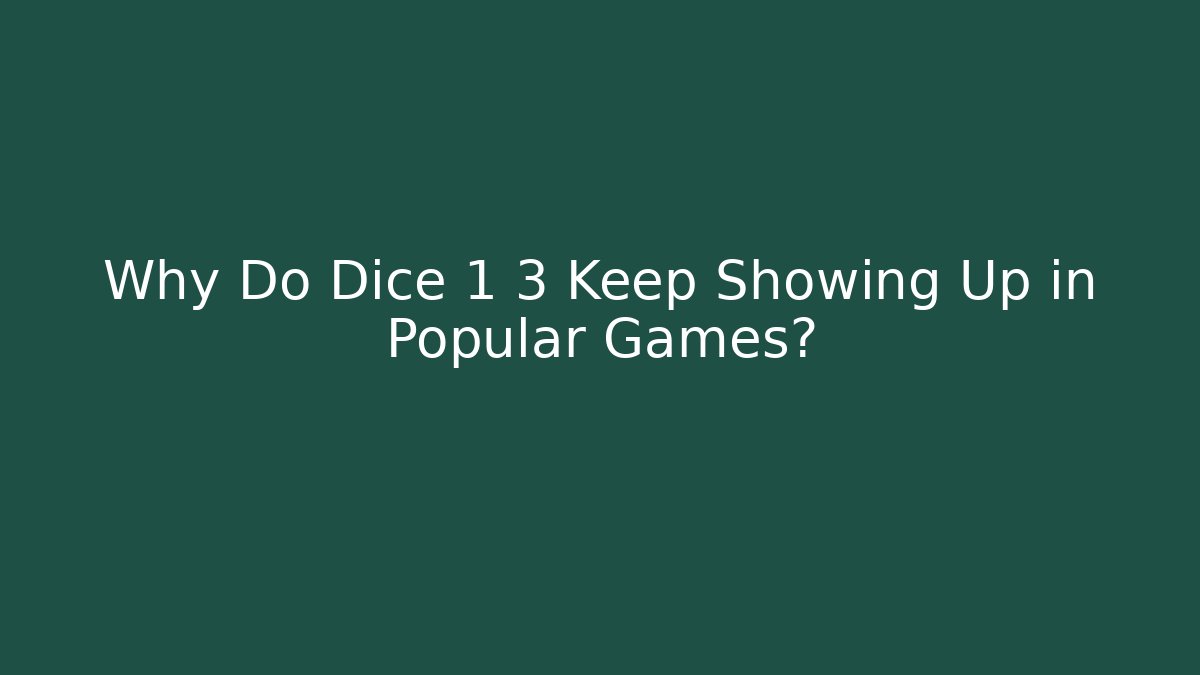Why Do Dice 1 3 Keep Showing Up in Popular Games? - Critter Realm