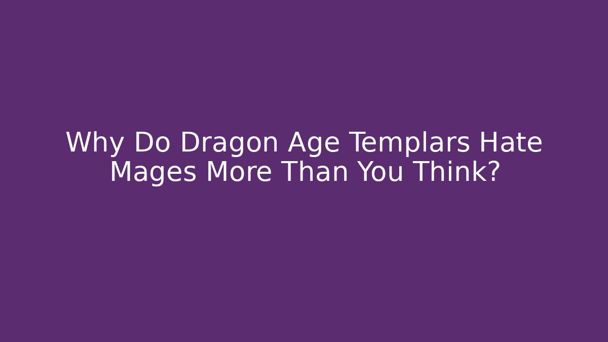 Why Do Dragon Age Templars Hate Mages More Than You Think? - Critter Realm