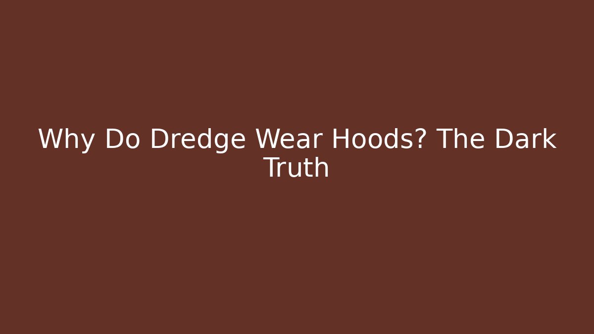 Why Do Dredge Wear Hoods? The Dark Truth