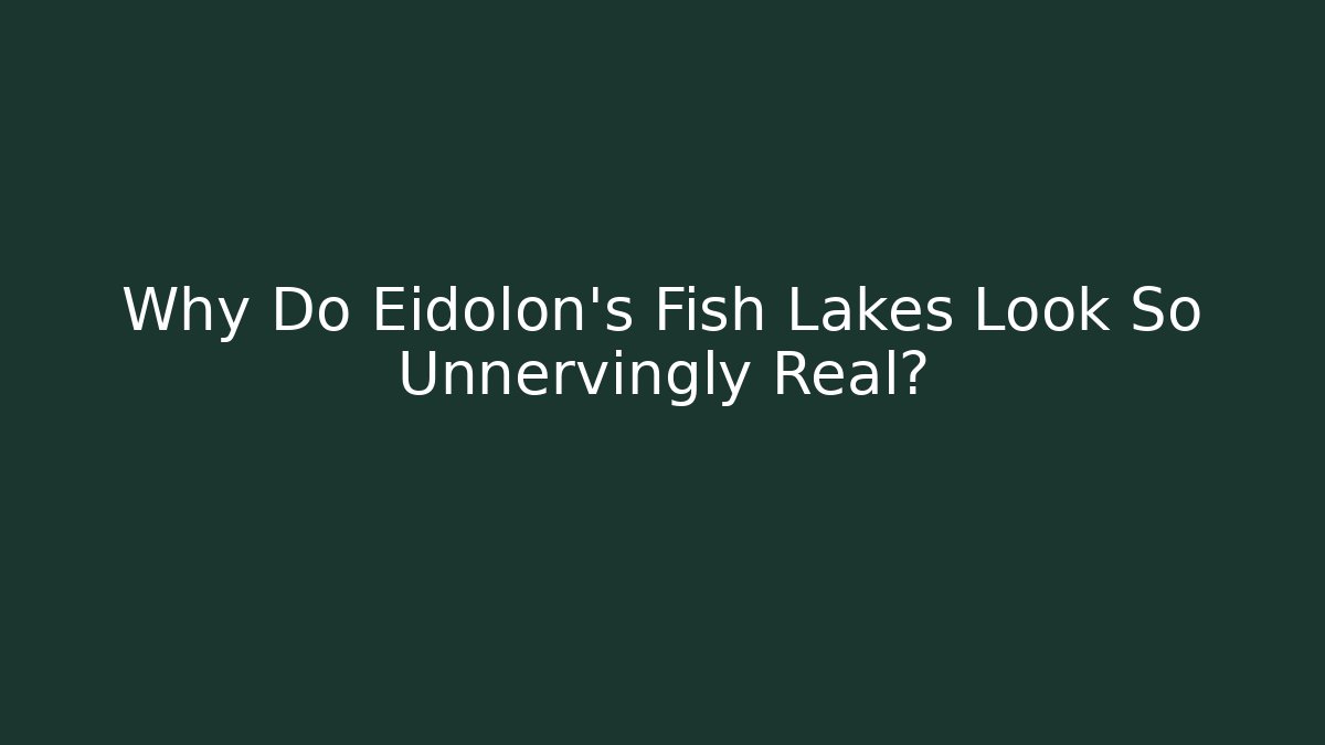 Why Do Eidolon's Fish Lakes Look So Unnervingly Real? - Critter Realm