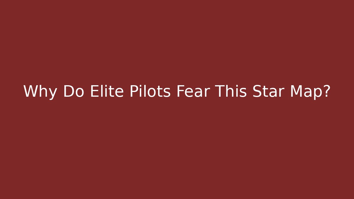Why Do Elite Pilots Fear This Star Map?