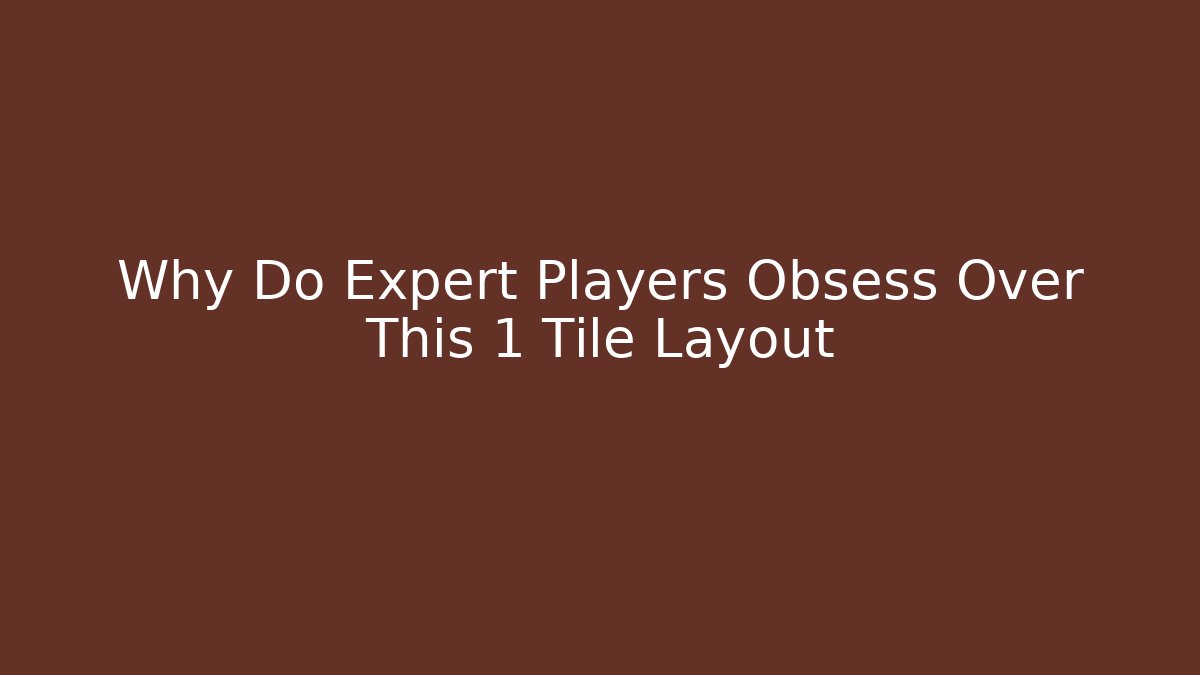 Why Do Expert Players Obsess Over This 1 Tile Layout