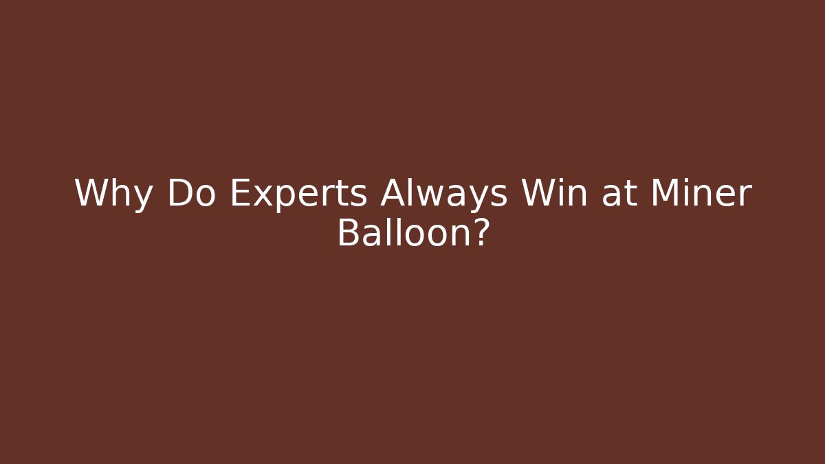 Why Do Experts Always Win at Miner Balloon?