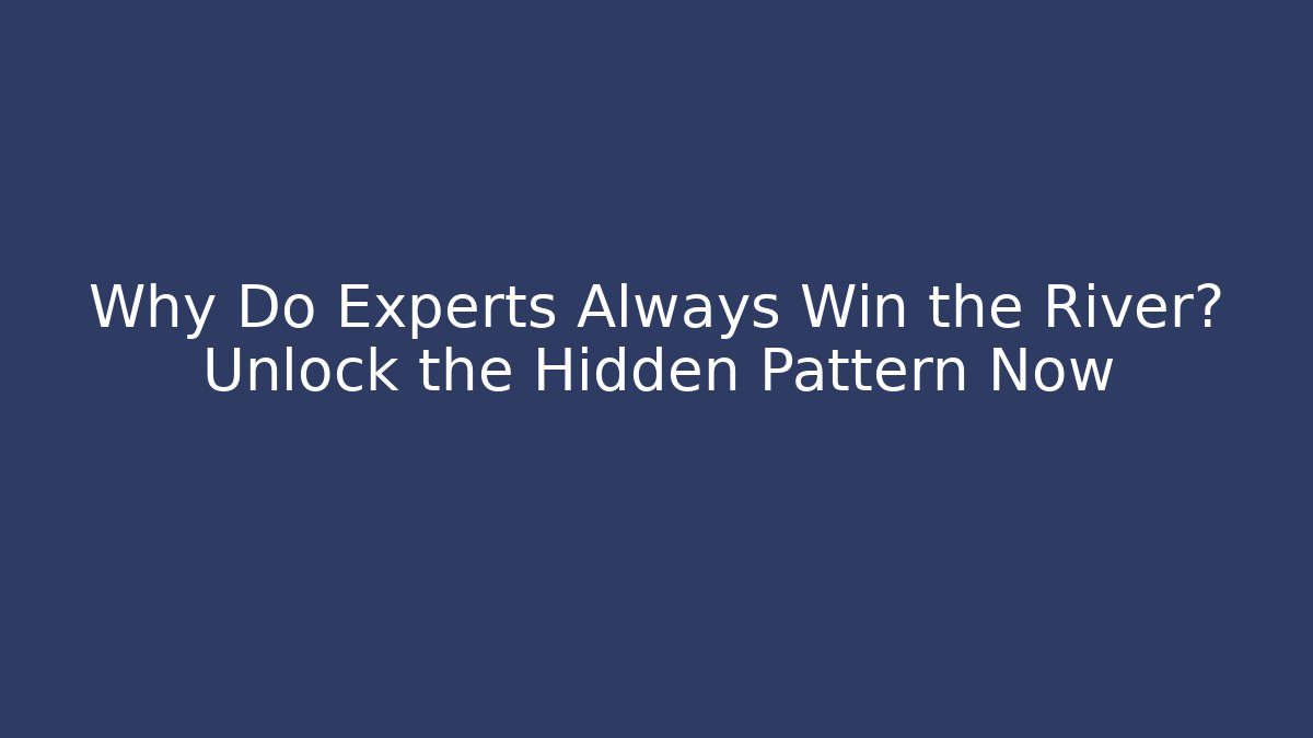 Why Do Experts Always Win the River? Unlock the Hidden Pattern Now