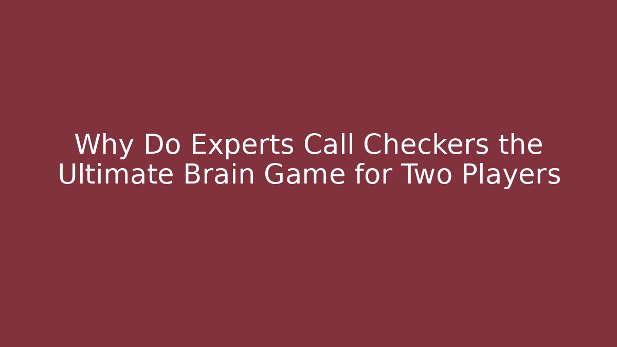 Why Do Experts Call Checkers the Ultimate Brain Game for Two Players