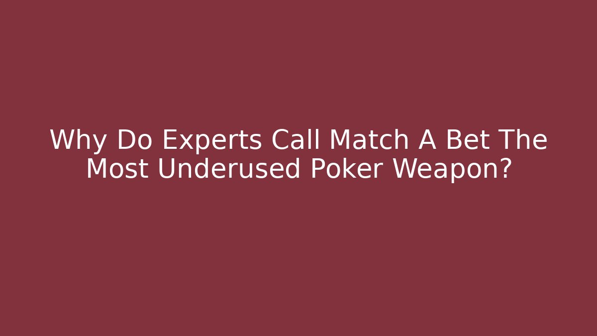 Why Do Experts Call Match A Bet The Most Underused Poker Weapon?