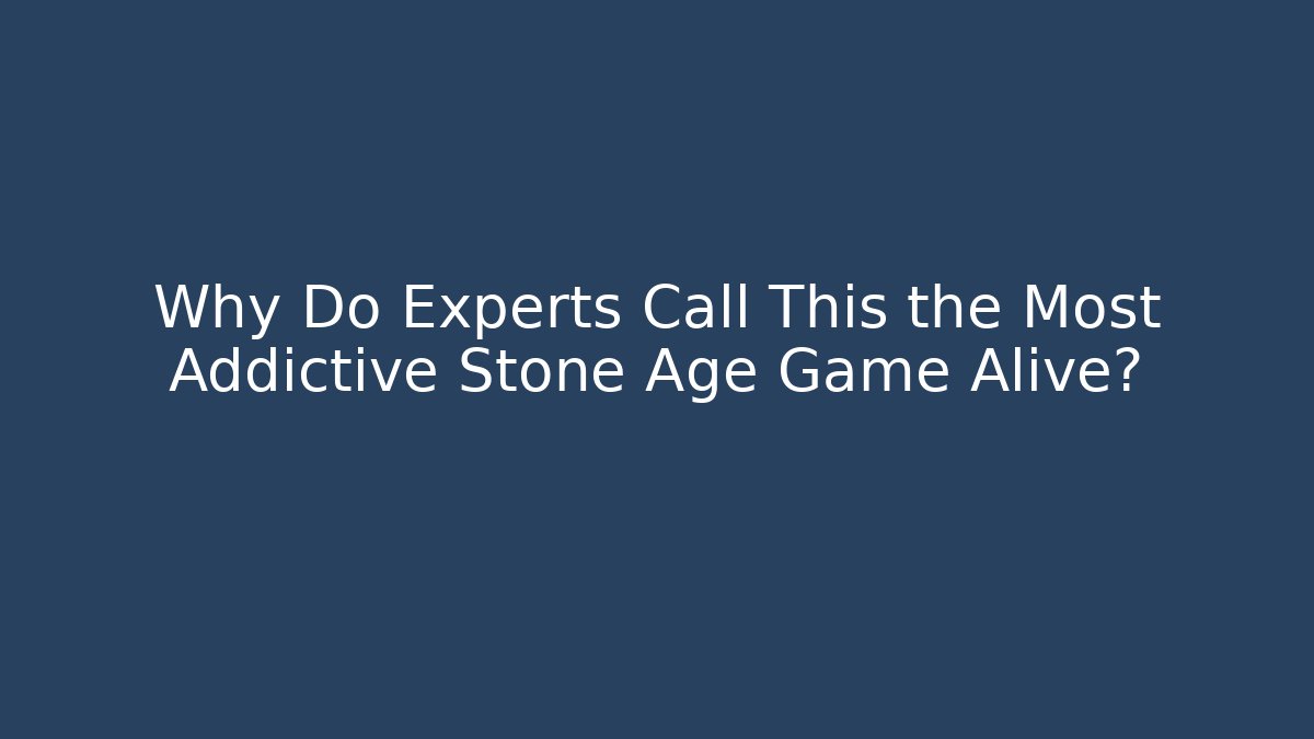 Why Do Experts Call This the Most Addictive Stone Age Game Alive?