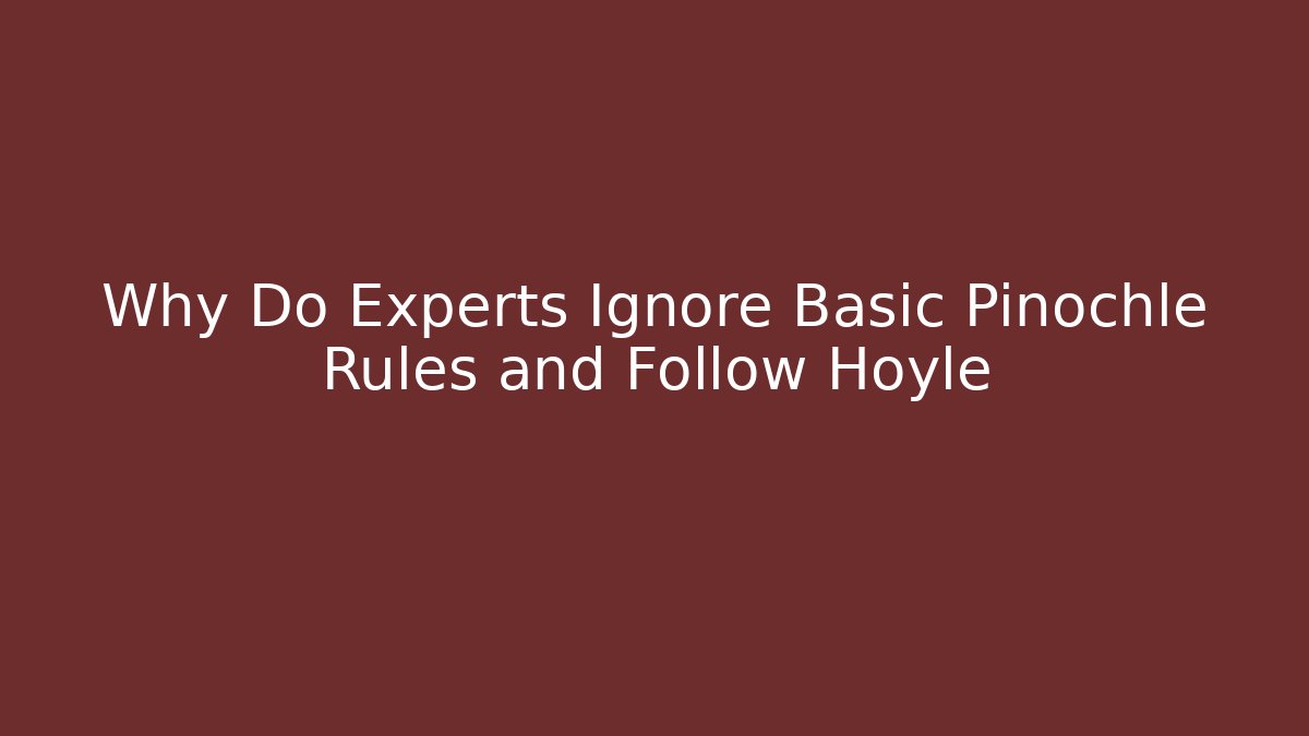 Why Do Experts Ignore Basic Pinochle Rules and Follow Hoyle - Critter Realm