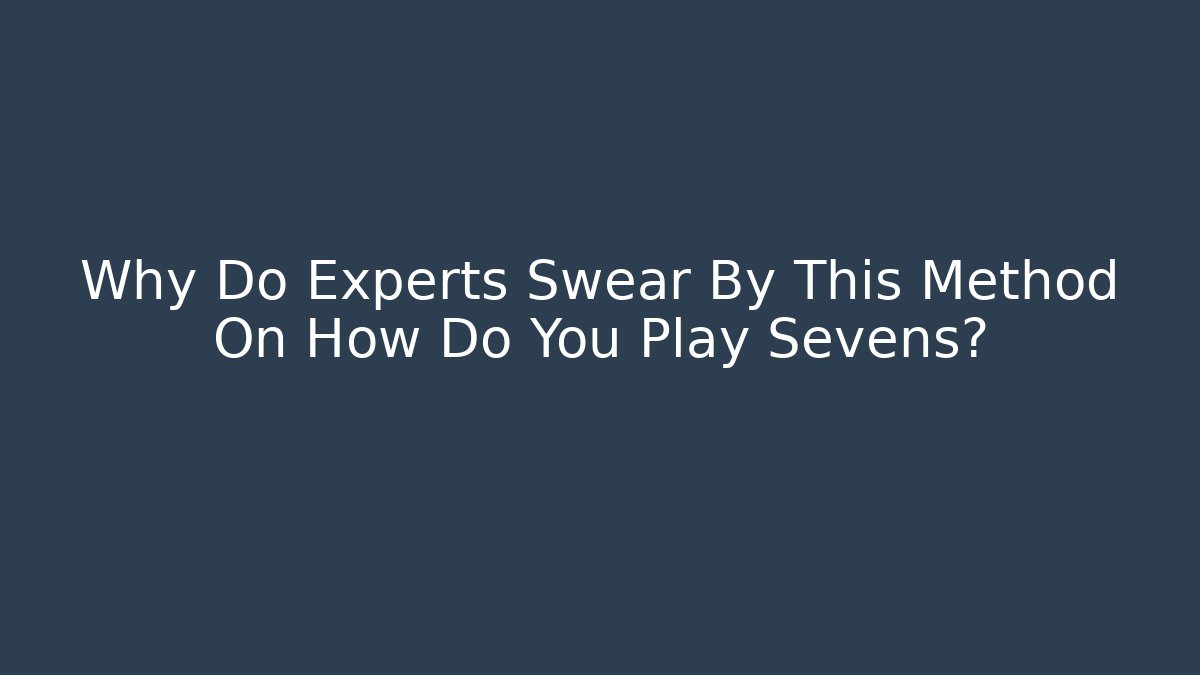 Why Do Experts Swear By This Method On How Do You Play Sevens?