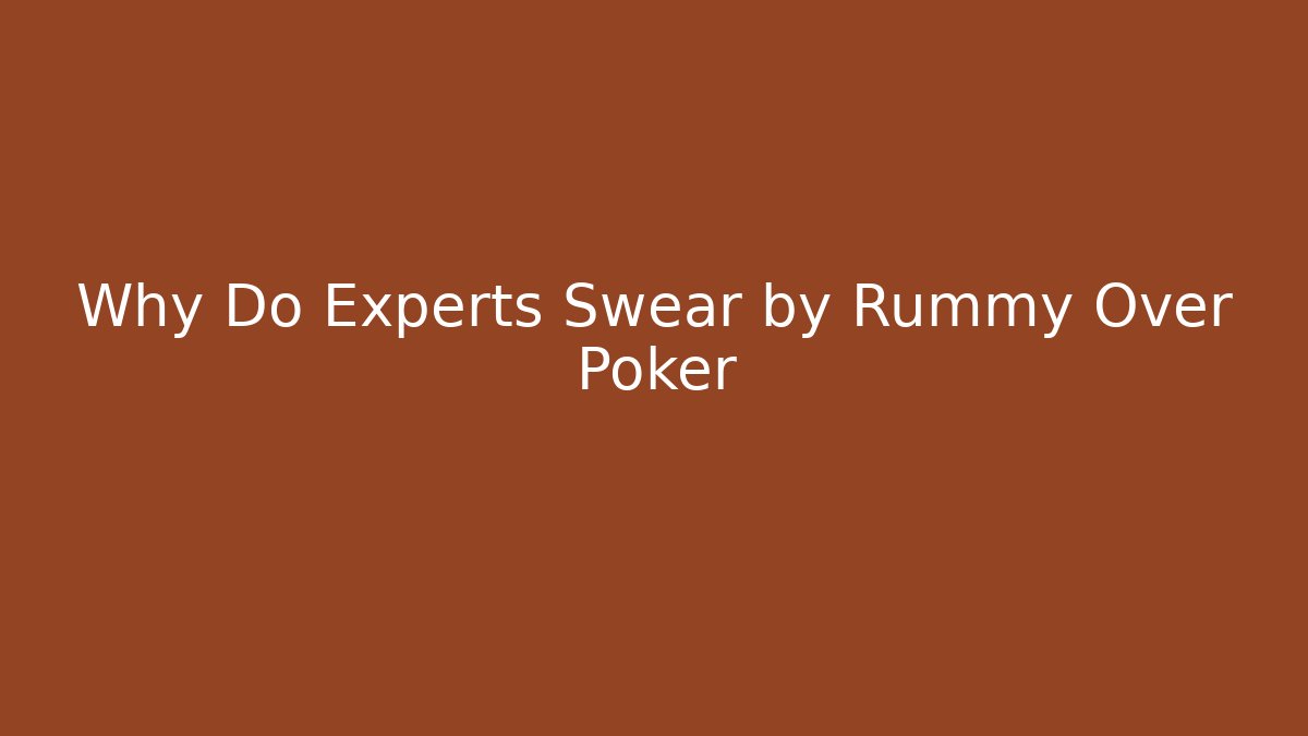 Why Do Experts Swear by Rummy Over Poker - Critter Realm