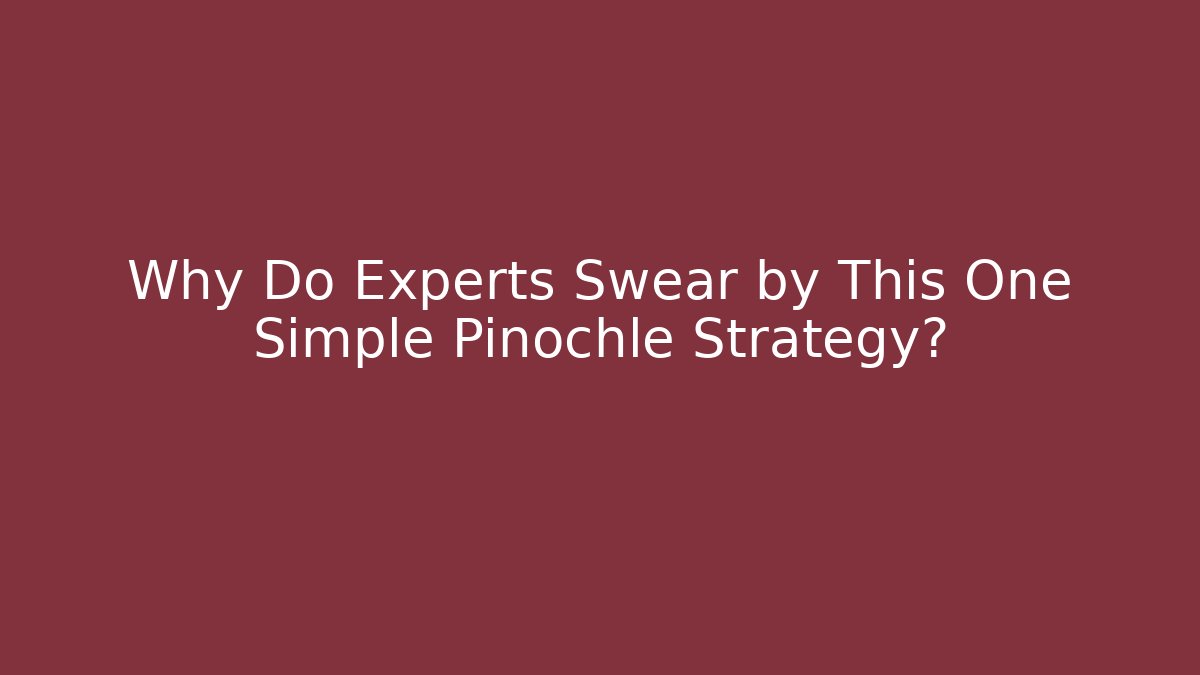 Why Do Experts Swear by This One Simple Pinochle Strategy?