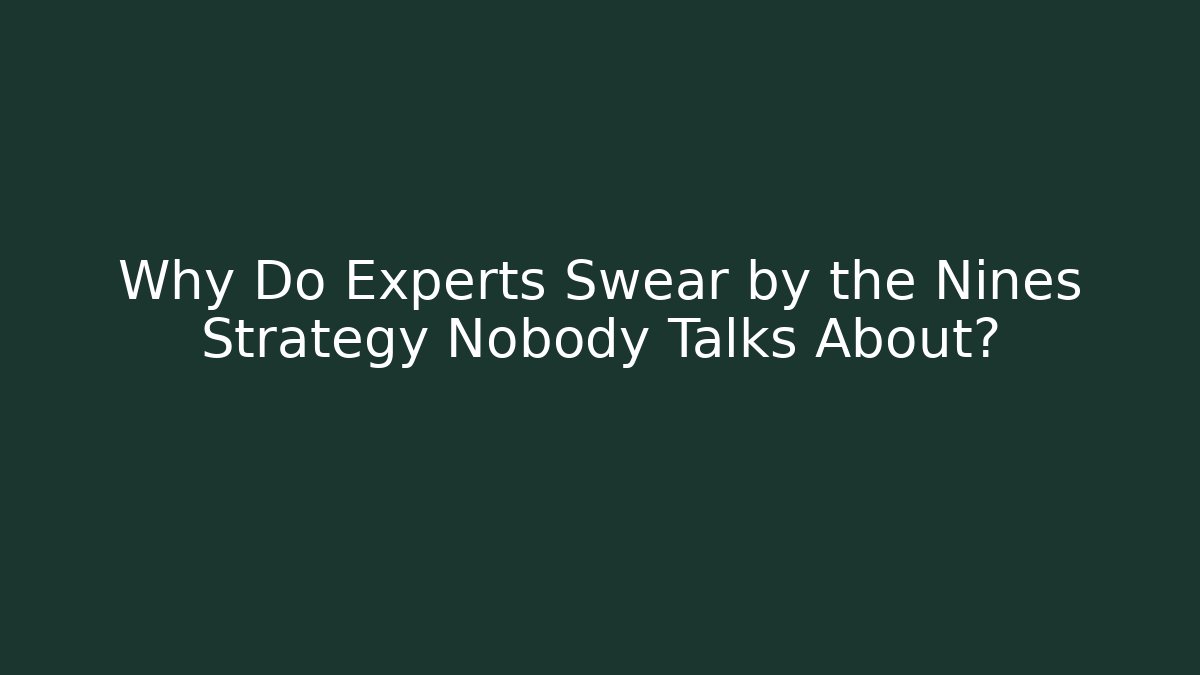 Why Do Experts Swear by the Nines Strategy Nobody Talks About?