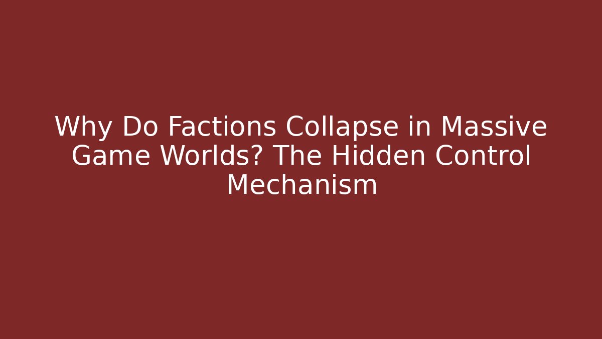 Why Do Factions Collapse in Massive Game Worlds? The Hidden Control Mechanism