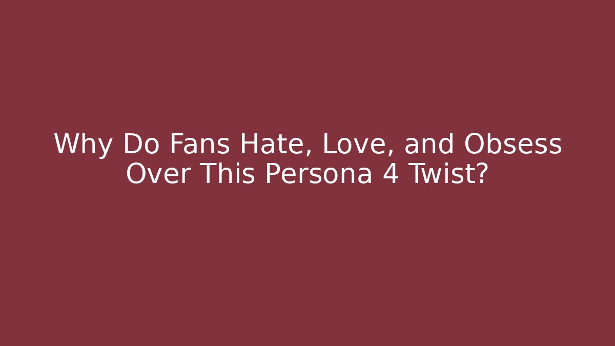 Why Do Fans Hate, Love, and Obsess Over This Persona 4 Twist?