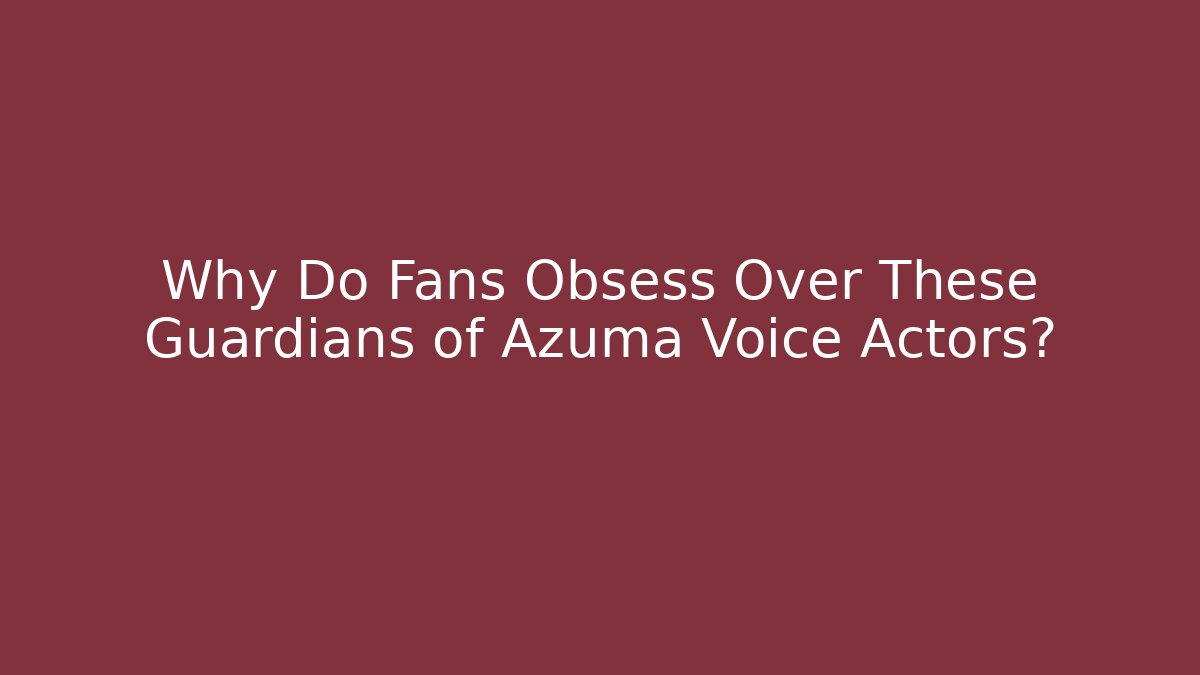 Why Do Fans Obsess Over These Guardians of Azuma Voice Actors?
