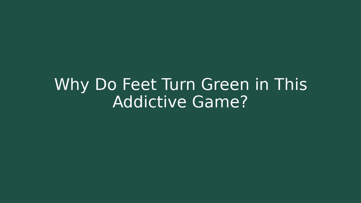 Why Do Feet Turn Green in This Addictive Game?