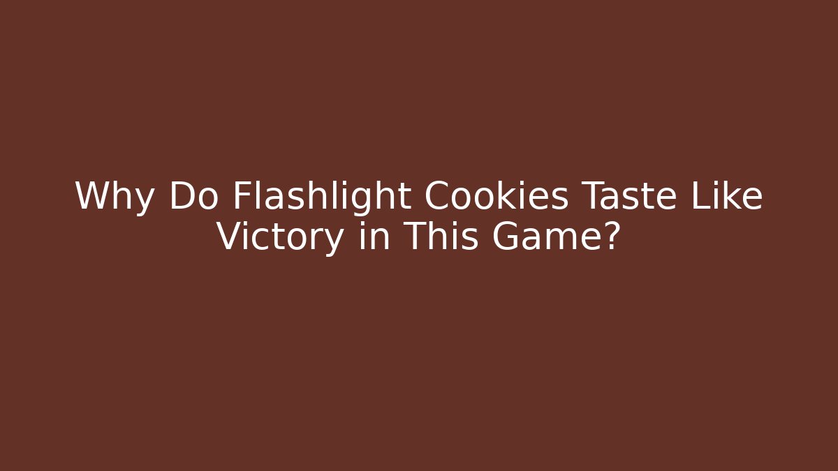 Why Do Flashlight Cookies Taste Like Victory in This Game?