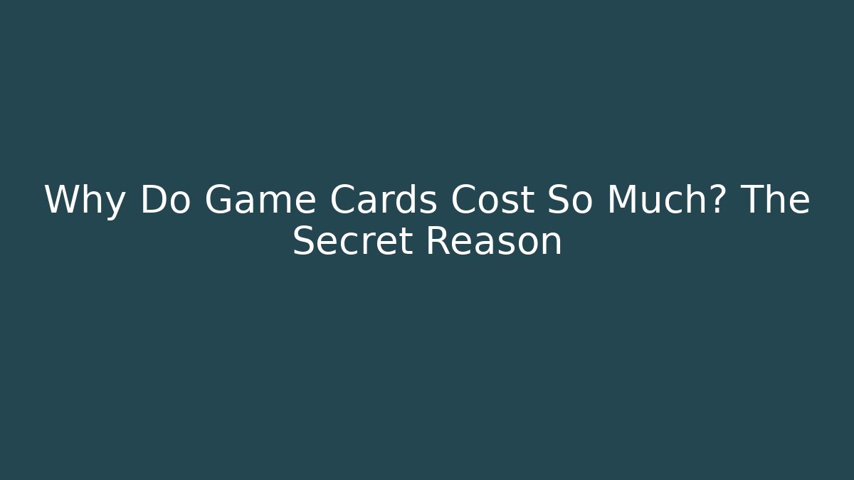 Why Do Game Cards Cost So Much? The Secret Reason