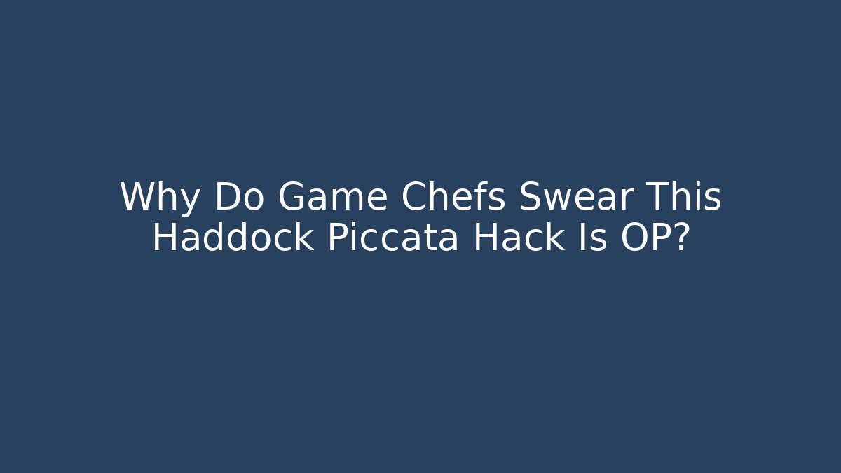 Why Do Game Chefs Swear This Haddock Piccata Hack Is OP?