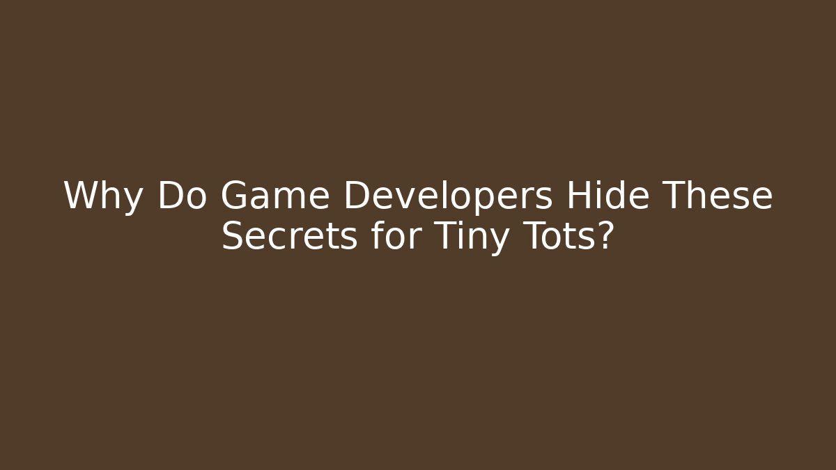 Why Do Game Developers Hide These Secrets for Tiny Tots?
