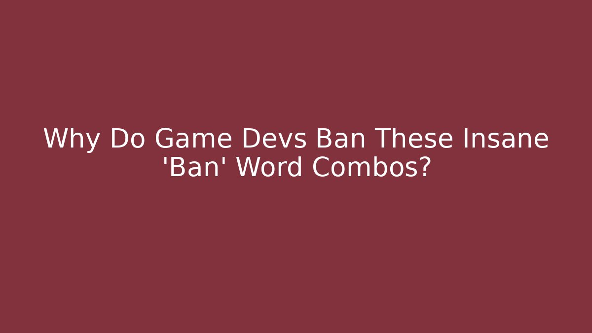 Why Do Game Devs Ban These Insane 'Ban' Word Combos?
