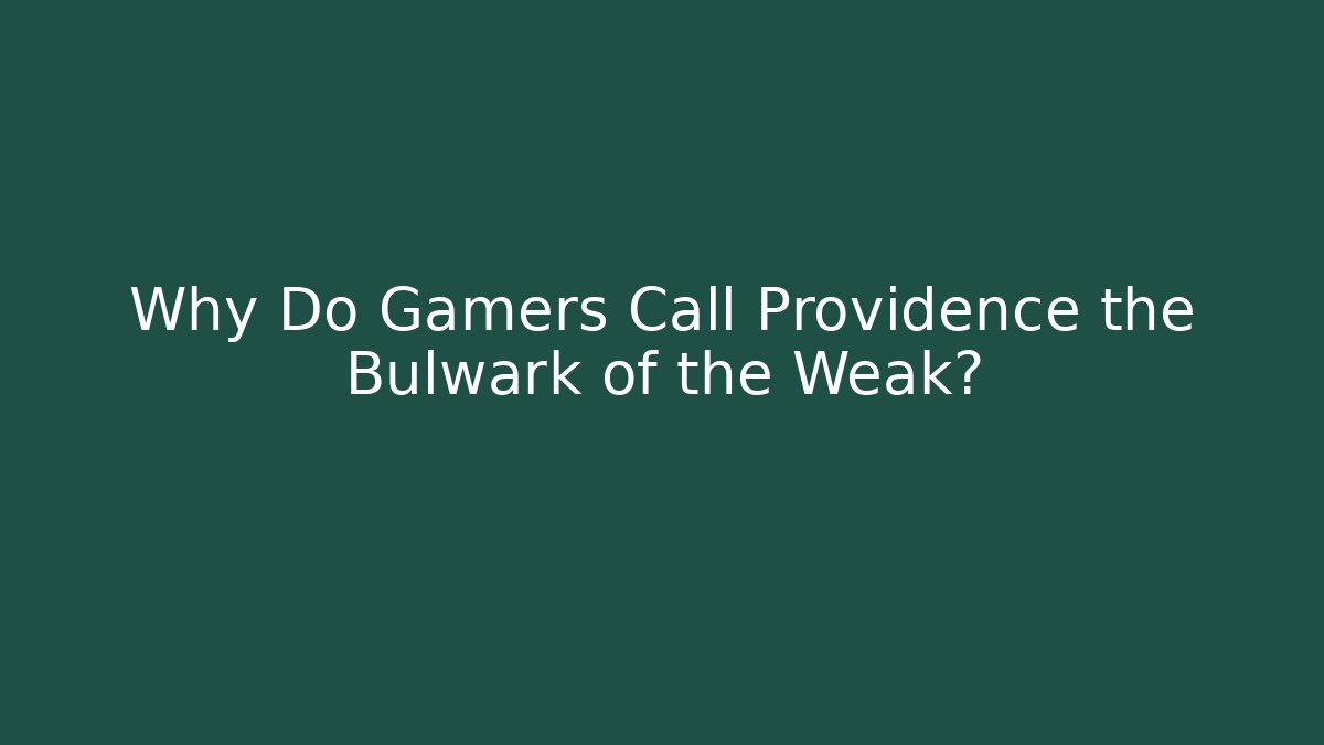 Why Do Gamers Call Providence the Bulwark of the Weak?