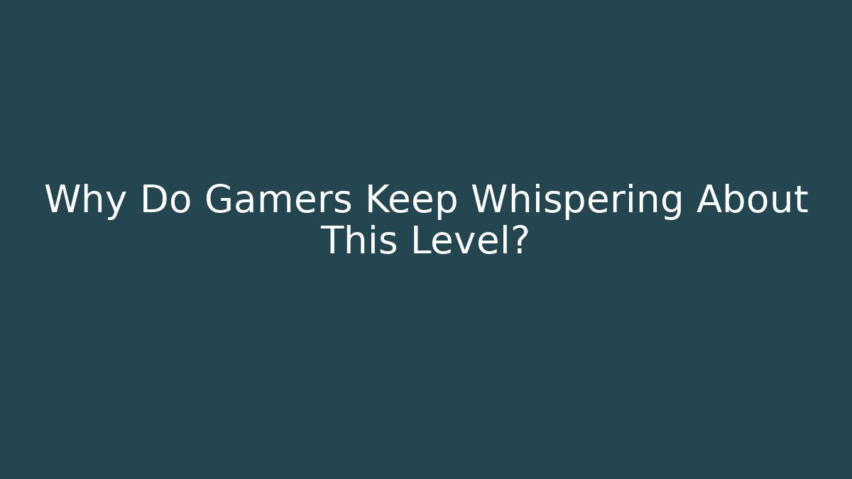 Why Do Gamers Keep Whispering About This Level?