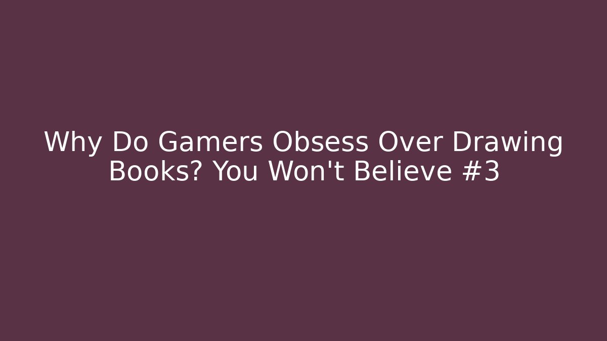 Why Do Gamers Obsess Over Drawing Books? You Won’t Believe #3