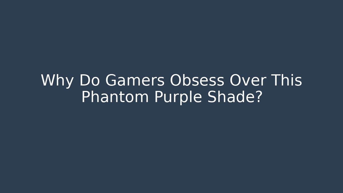 Why Do Gamers Obsess Over This Phantom Purple Shade?