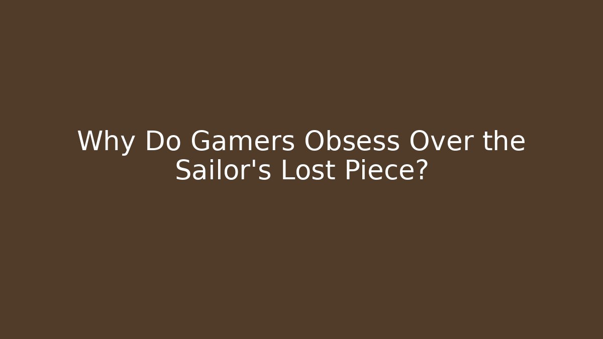 Why Do Gamers Obsess Over the Sailor's Lost Piece?