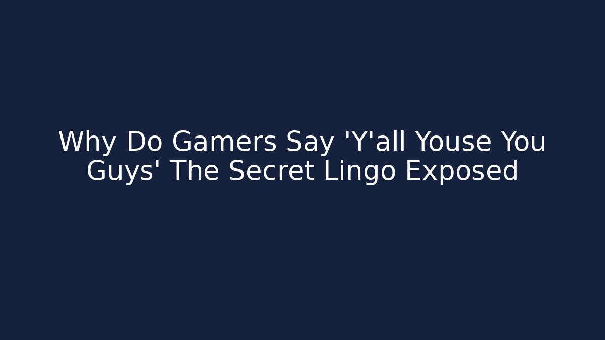 Why Do Gamers Say 'Y'all Youse You Guys' The Secret Lingo Exposed - Critter Realm
