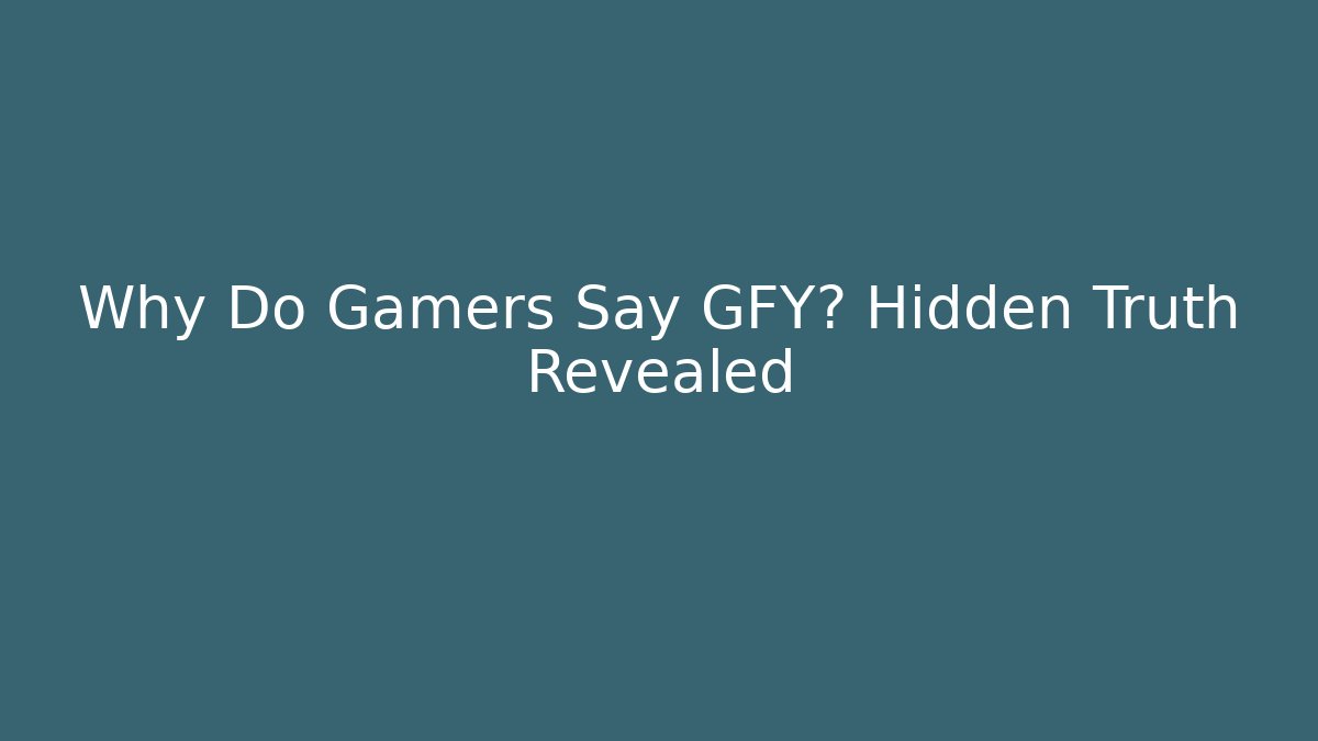 Why Do Gamers Say GFY? Hidden Truth Revealed