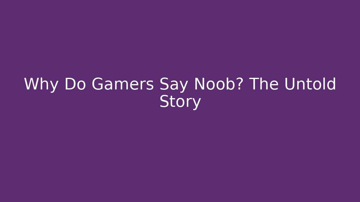 Why Do Gamers Say Noob? The Untold Story