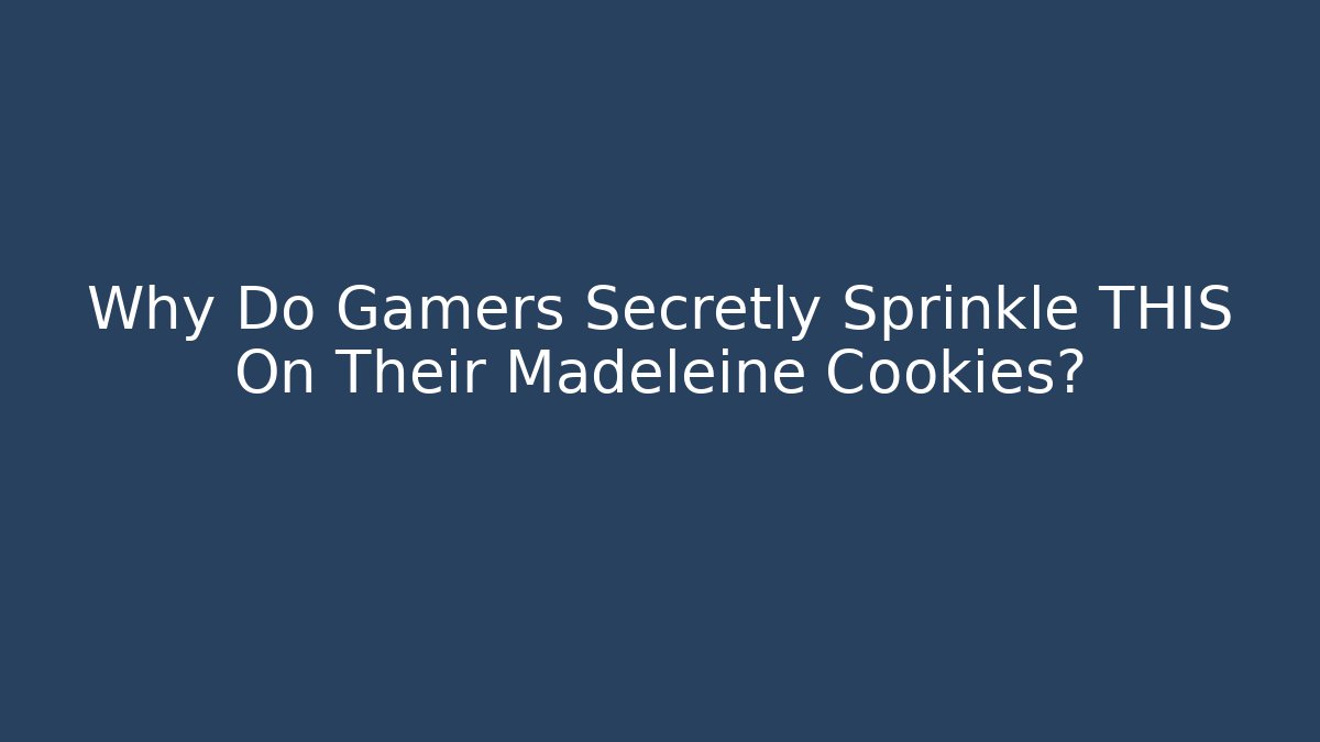 Why Do Gamers Secretly Sprinkle THIS On Their Madeleine Cookies?