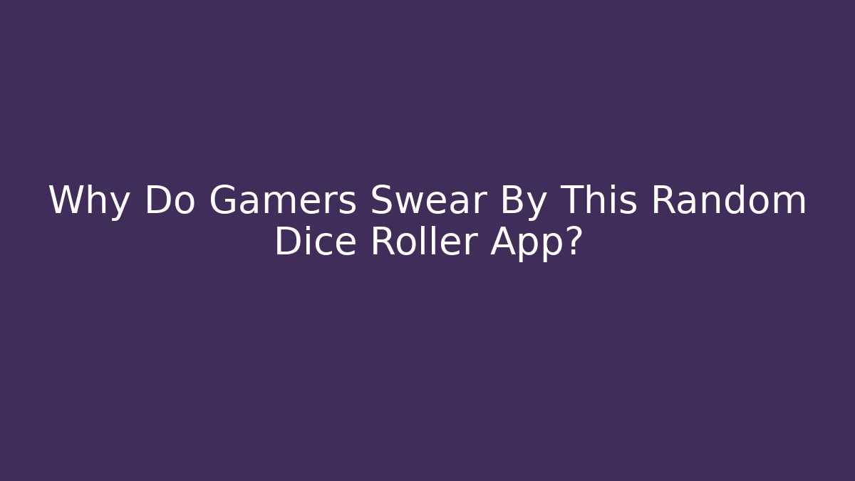 Why Do Gamers Swear By This Random Dice Roller App?