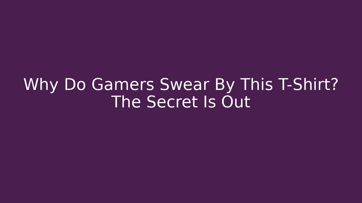 Why Do Gamers Swear By This T-Shirt? The Secret Is Out