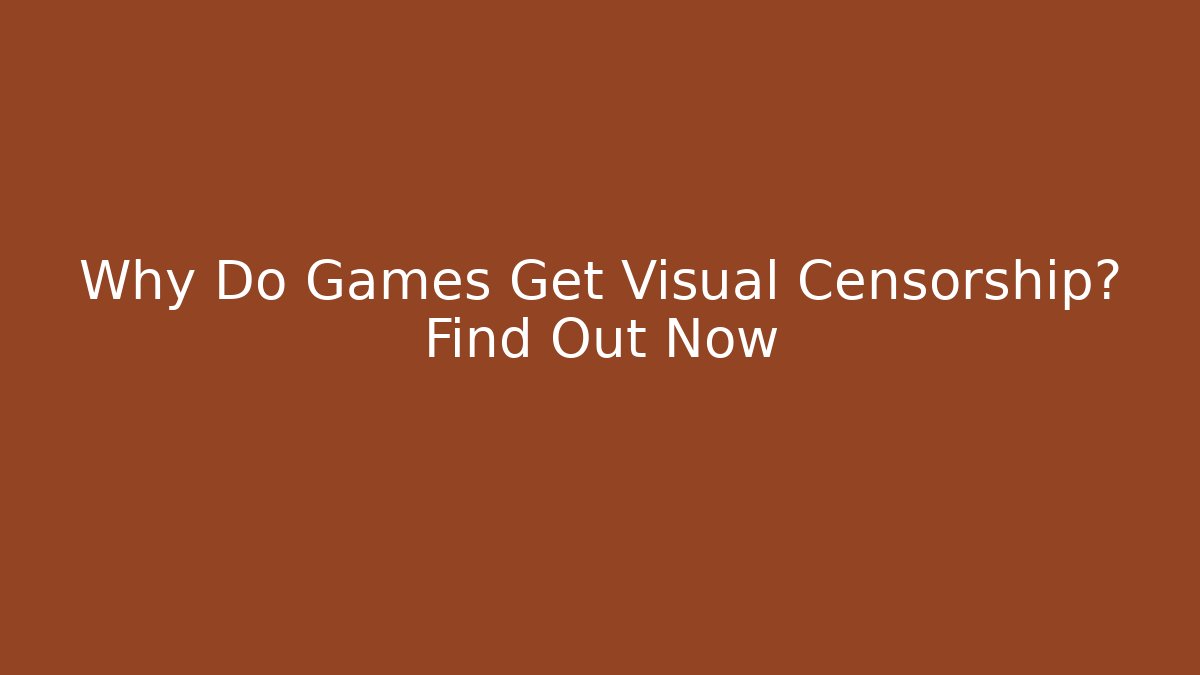 Why Do Games Get Visual Censorship? Find Out Now - Critter Realm