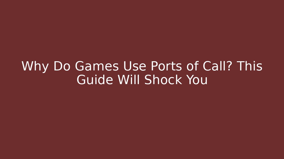 Why Do Games Use Ports of Call? This Guide Will Shock You