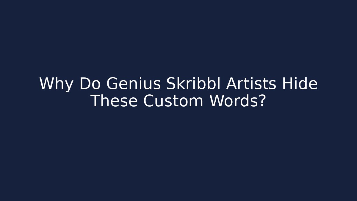 Why Do Genius Skribbl Artists Hide These Custom Words?