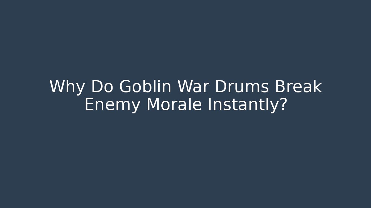 Why Do Goblin War Drums Break Enemy Morale Instantly? - Critter Realm