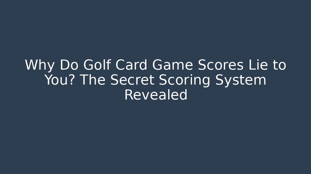 Why Do Golf Card Game Scores Lie to You? The Secret Scoring System Revealed