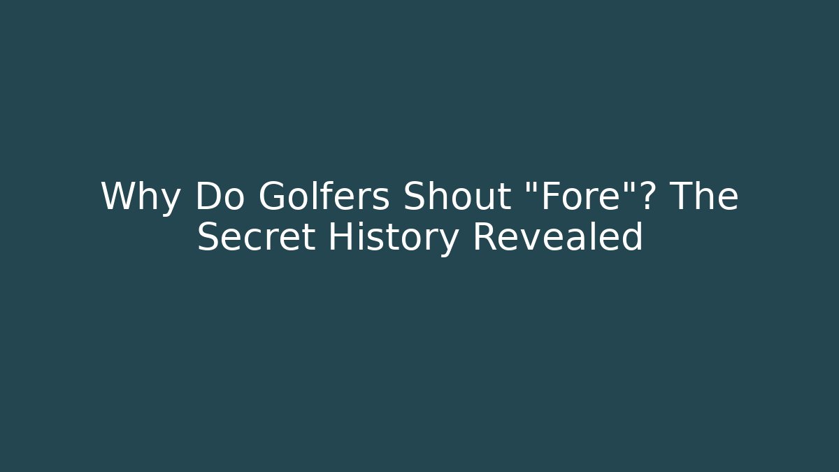 Why Do Golfers Shout "Fore"? The Secret History Revealed