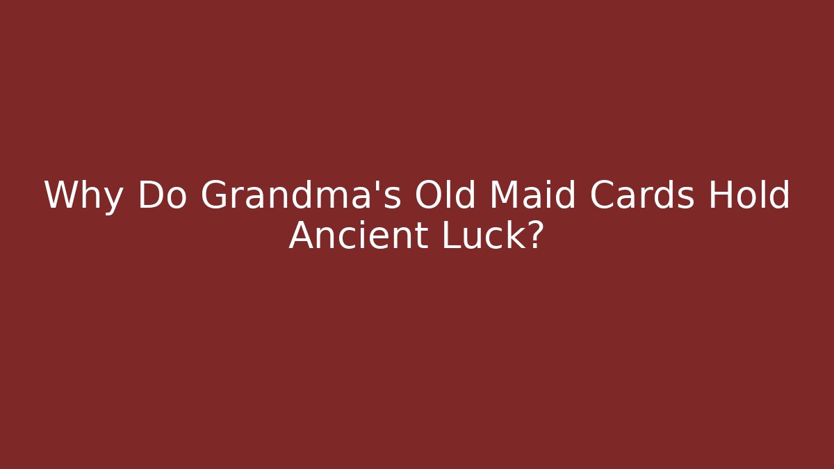 Why Do Grandma’s Old Maid Cards Hold Ancient Luck?