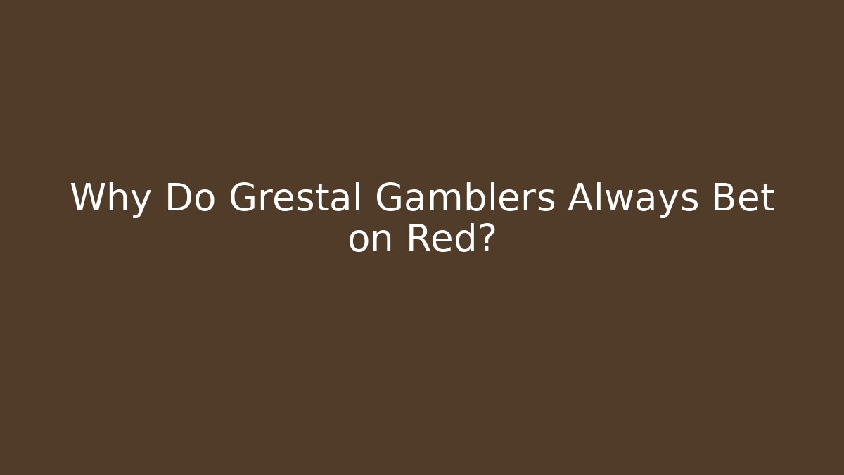 Why Do Grestal Gamblers Always Bet on Red?