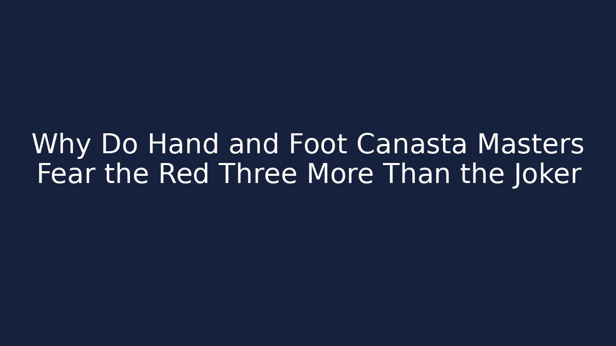 Why Do Hand and Foot Canasta Masters Fear the Red Three More Than the Joker