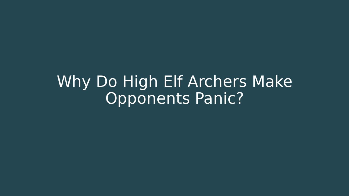 Why Do High Elf Archers Make Opponents Panic?