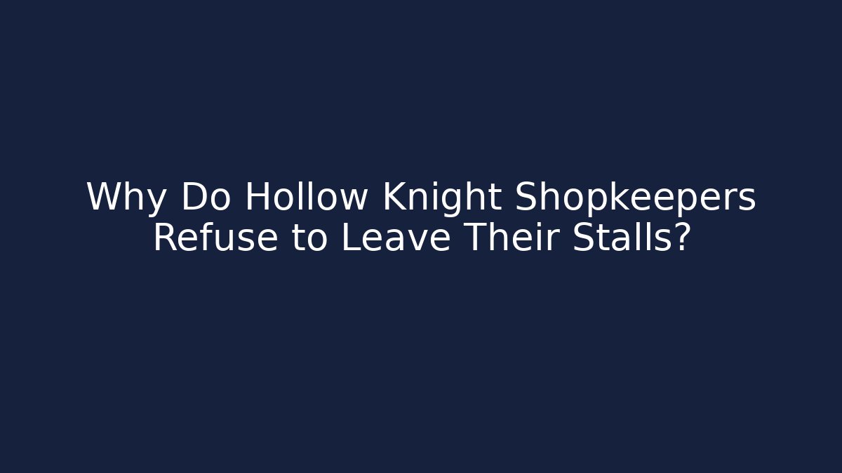 Why Do Hollow Knight Shopkeepers Refuse to Leave Their Stalls? - Critter Realm