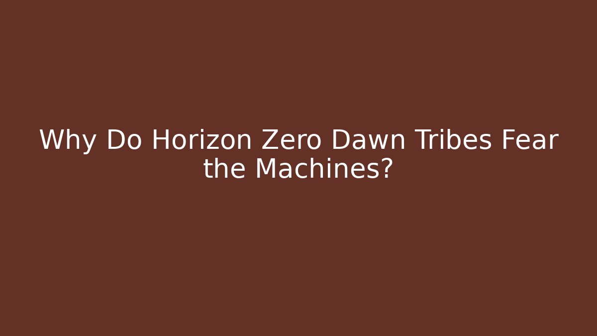 Why Do Horizon Zero Dawn Tribes Fear the Machines?