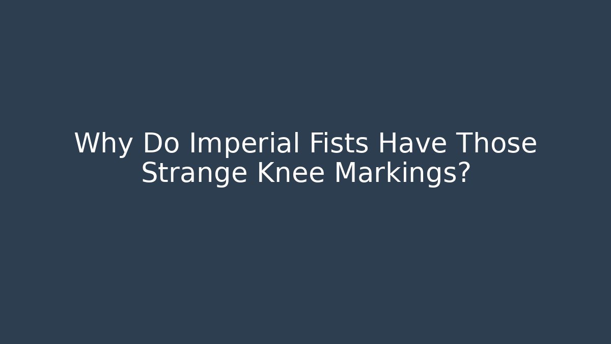 Why Do Imperial Fists Have Those Strange Knee Markings? - Critter Realm